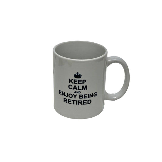 Keep Calm And Enjoy Being Retired White Coffee Tea Mug Cup